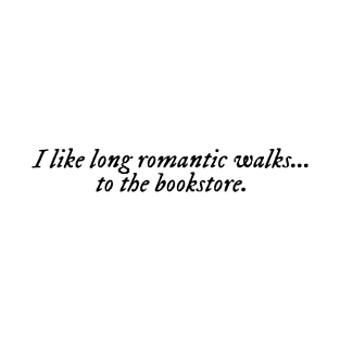 i like long romantic walks... to the bookstore. T-Shirt