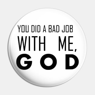 you did a bad job with me, god Pin