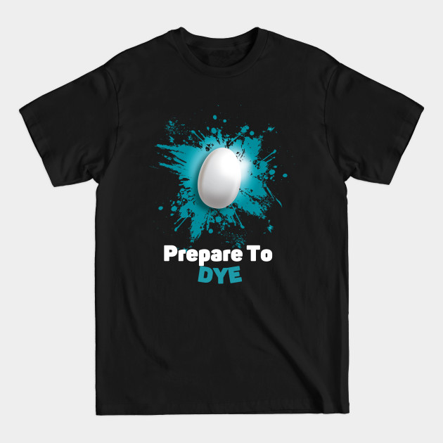 Discover Prepare to Dye - Easter - T-Shirt