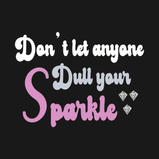 Don't Let Anyone Dull Your Sparkle - Diamonds T-Shirt