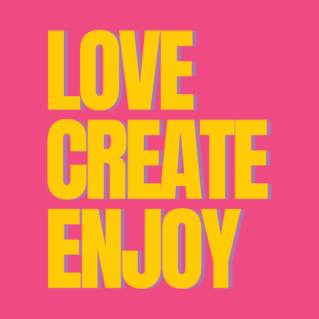 Love Create Enjoy by thedesignleague