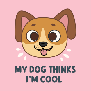 My Dog Thinks I''m Cool T-Shirt