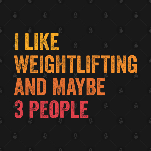 Disover I Like Weightlifting and Maybe 3 People - Weightlifting Lover Gift - Weightlifting - T-Shirt