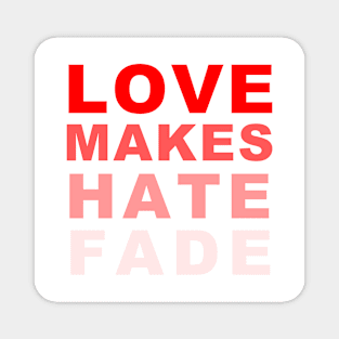 LOVE MAKES HATE FADE (in red) Magnet