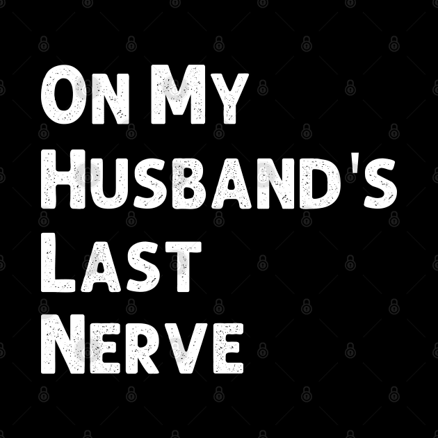 On My Husband's Last Nerve Wife Life Tshirt Funny Sarcastic Graphic by Emouran