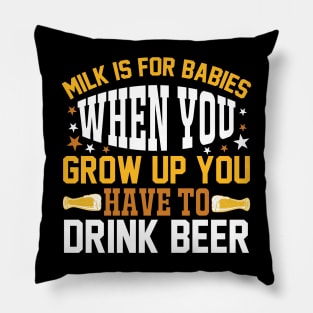 Milk is for babies When you grow up you have to drink beer T Shirt For Women Men Pillow