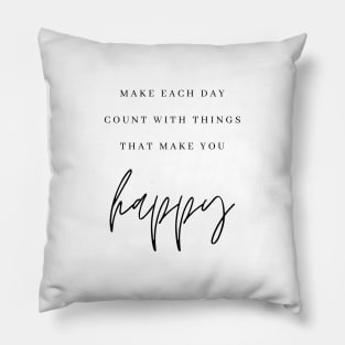 MAKE EACH DAY COUNT WITH THINGS THAT MAKE YOU happy Quote Minimalist Black Typography Pillow