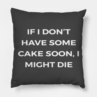 If I don’t have some cake soon, I might die - THE OFFICE Pillow