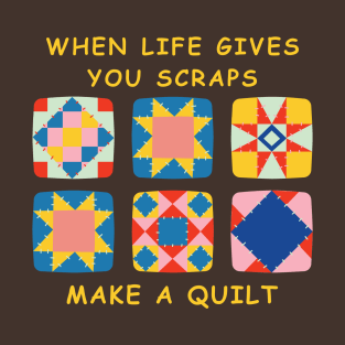 When Life Gives You Scraps, Make a Quilt - Funny Quilter T-Shirt