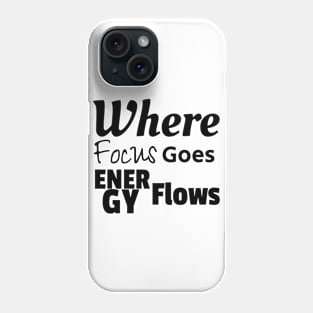 Where Focus Goes Energy Flows Phone Case