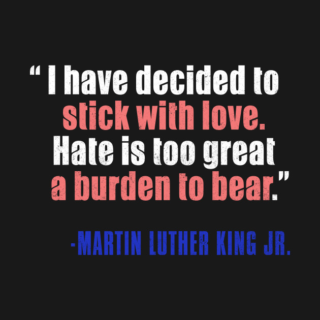 MLKJ, I Have Decided To Stick With Love, Black History - Black History - T-Shirt