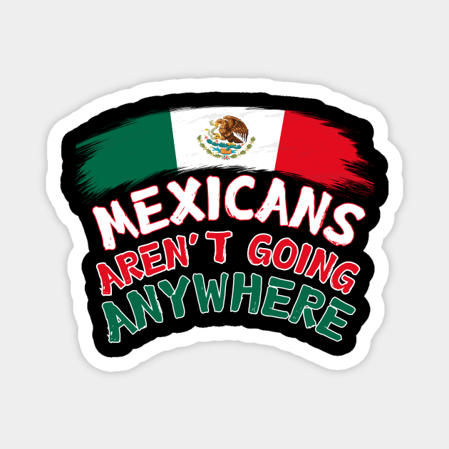 Mexicans Aint Going Anywhere Magnet by The WYLD Tribe