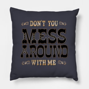 Don't You Mess Around With Me Pillow