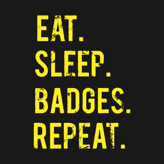 eat sleep badges repeat by Flickering_egg