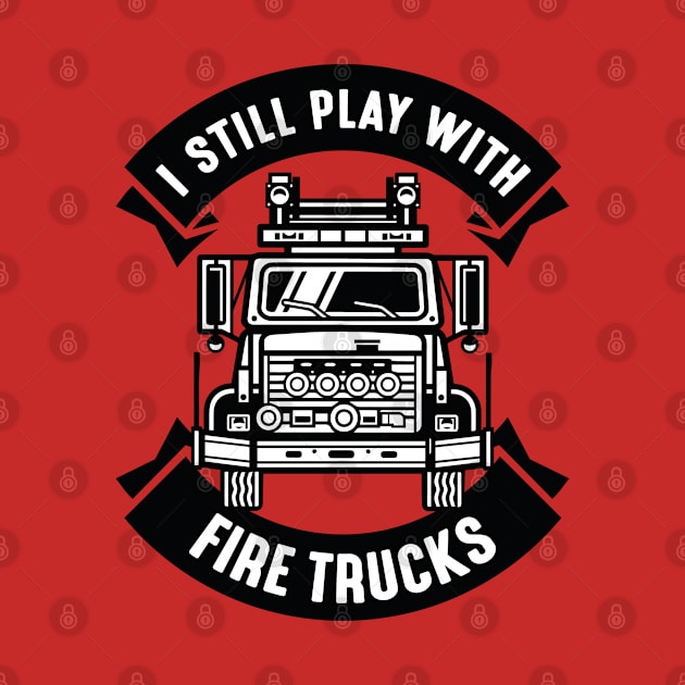 I Still Play With Fire Trucks by CreativeJourney