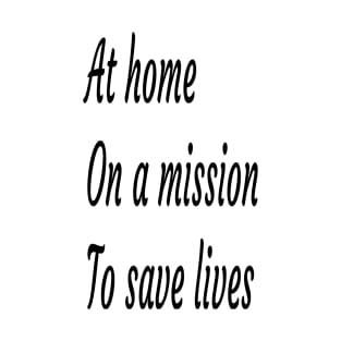 at home on a mission to save lives T-Shirt