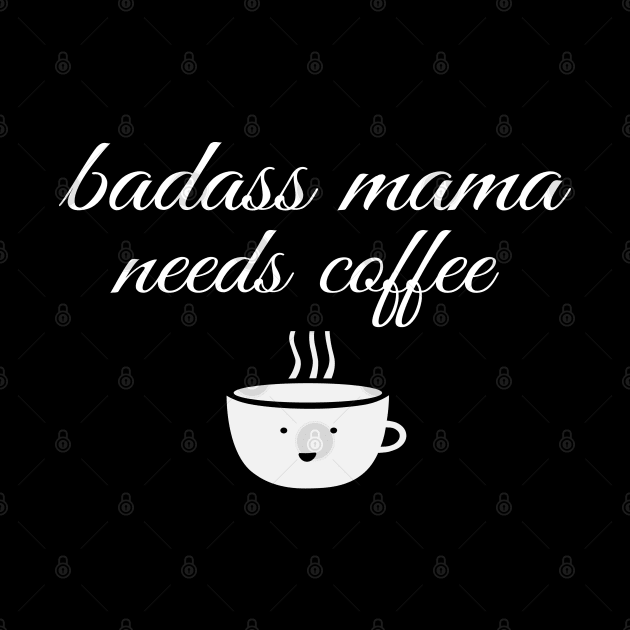 Badass Mama Needs Coffee Funny Coffee T-Shirt by Happy - Design