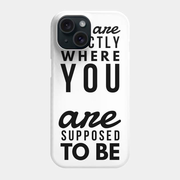 You are exactly where you are supposed to be Phone Case by GMAT