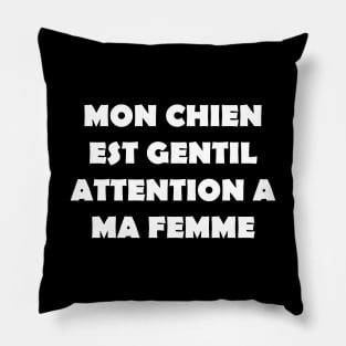 MON CHIEN EST GENTIL ATTENTION A MA FEMME Pillow