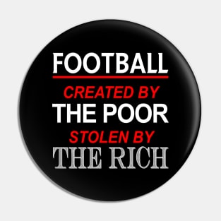 Football Created By The Poor Stolen By The Rich Pin