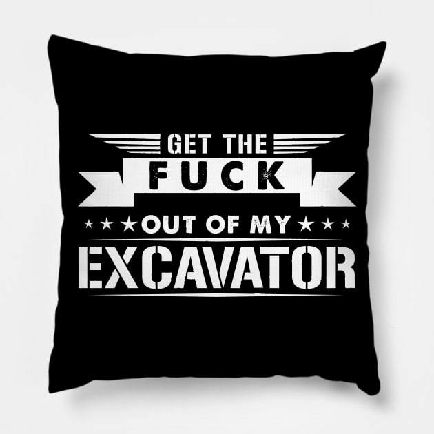 Get out of my Excavator Pillow by HBfunshirts