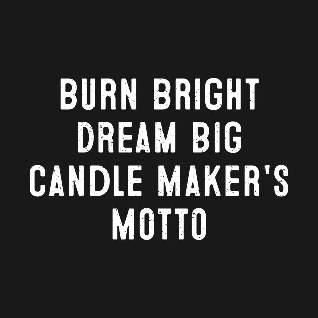 Burn Bright, Dream Big Candle Maker's Motto by trendynoize