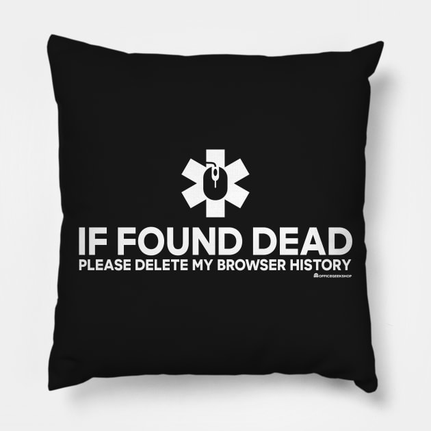 IF FOUND DEAD PLEASE DELETE MY BROWSER HISTORY Pillow by officegeekshop