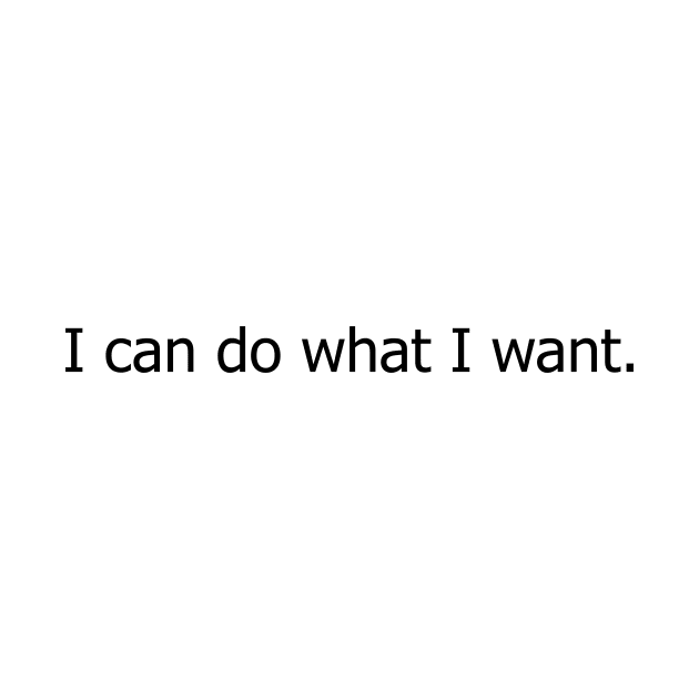 I can do what I want. by timlewis