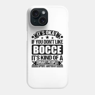 Bocce Lover It's Okay If You Don't Like Bocce It's Kind Of A Smart People Sports Anyway Phone Case