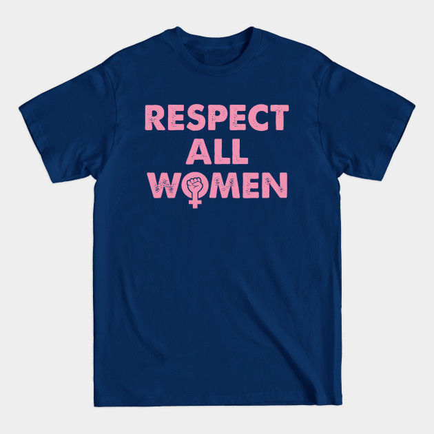 Disover Respect All Women - Womens Rights - T-Shirt