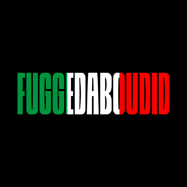 Fuggedabudid Italian American slang, Funny Gift Idea, Forget about it! by GraphixbyGD