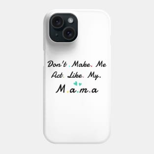 Don't Make me act Like My mama Phone Case