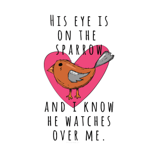 His eye is on the sparrow and I know He watches over me Christian gift idea T-Shirt