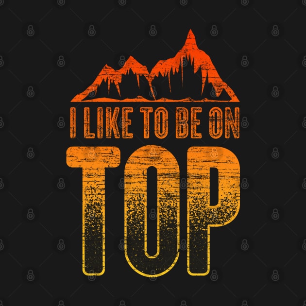 Like To Be On Top Lover Outdoor Climb Tee Mountain Hiking by Proficient Tees