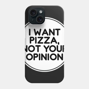 I want pizza not your opinion Phone Case