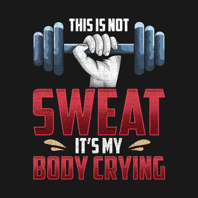 Funny This Is Not Sweat It's My Body Crying Gym by theperfectpresents
