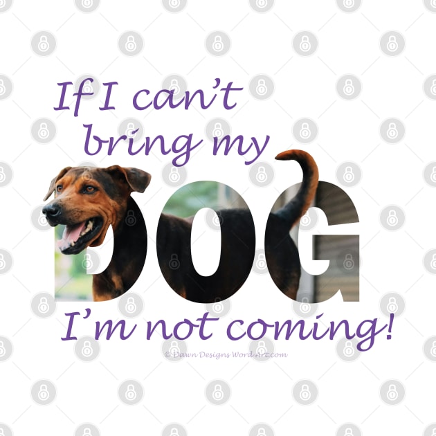 If I can't bring my dog I'm not coming - black and brown cross dog oil painting word art by DawnDesignsWordArt