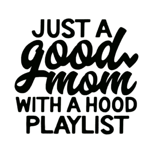 Just A Good Mom With A Hood Playlist T-Shirt