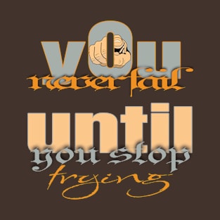 You never fail until you stop trying T-Shirt