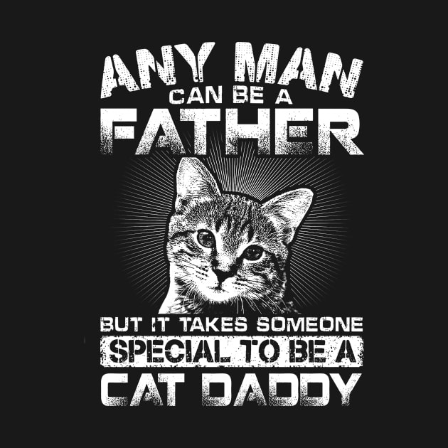 Any Man Can Be Father But It Takes Someone Special To Be Cat Daddy by Madridek Deleosw