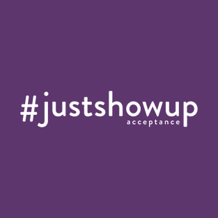 Just Show Up T-Shirt