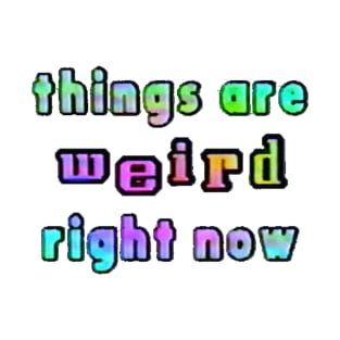 things are weird right now T-Shirt