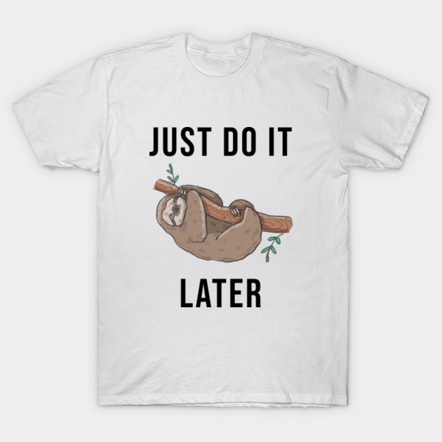 just do it later shirt sloth