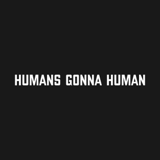 Humans Gonna Human - Hoodie T-Shirt