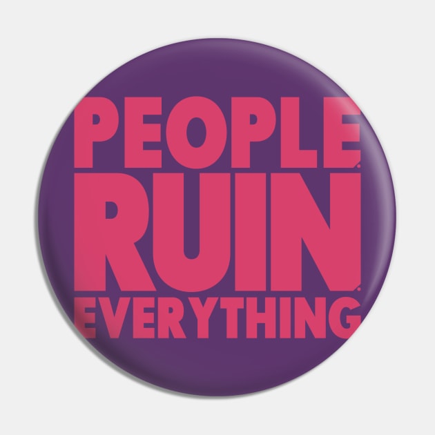 People. Ruin. Everything.   -Pink Pin by ReviewReviewPodcast