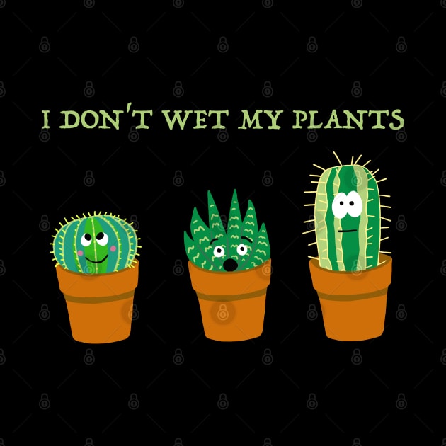 I Don't Wet my Plants by SNK Kreatures