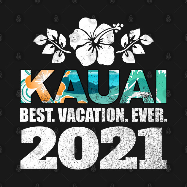 Disover Kauai Hawaii Best Vacation Ever 2021 Souvenir Gift - Kauai Hawaii Best Vacation Ever 2021 - T-Shirt
