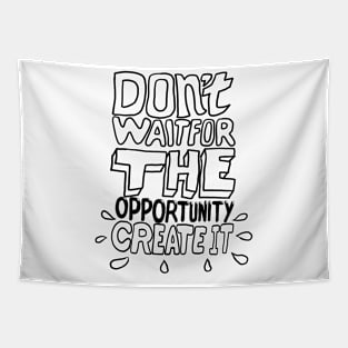 don't wait for opportunity create it Tapestry