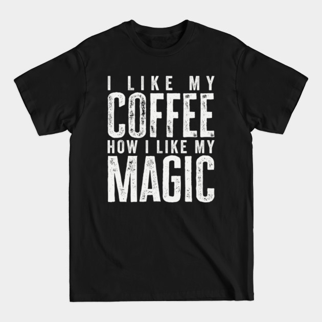 Disover I Like My Coffee How I Like My Magic - I Like My Coffee How I Like My Magic - T-Shirt