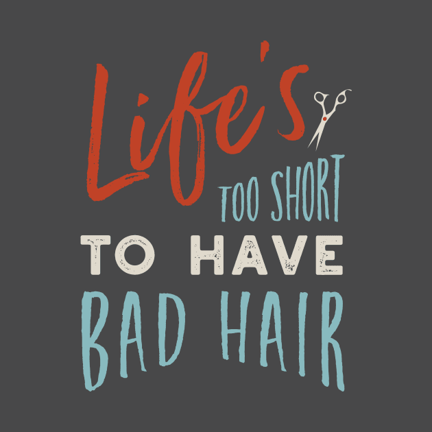 Life's Too Short to Have Bad Hair by whyitsme